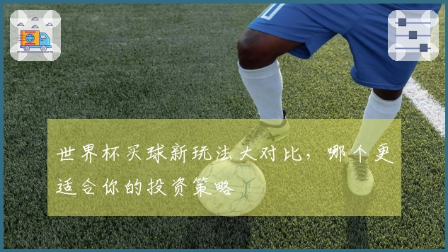 世界杯买球新玩法大对比，哪个更适合你的投资策略